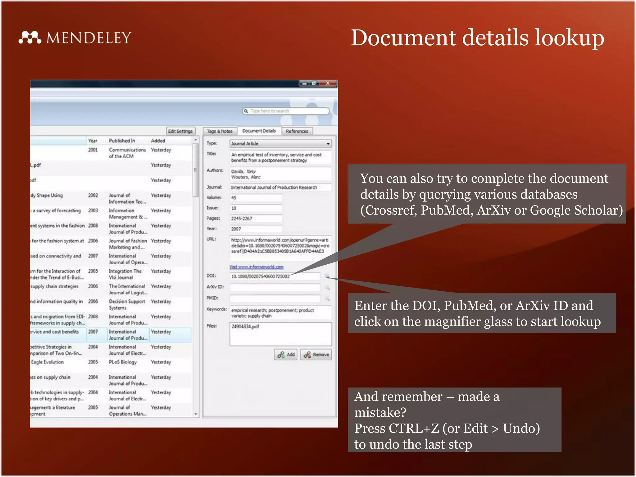 Document details lookup
You can also try to complete the document
details by querying various databases
(Crossref, PubMed, ArXiv or Google Scholar)
Enter the DOI, PubMed, or ArXiv ID and
click on the magnifier glass to start lookup
And remember – made a
mistake?
Press CTRL+Z (or Edit > Undo)
to undo the last step
 