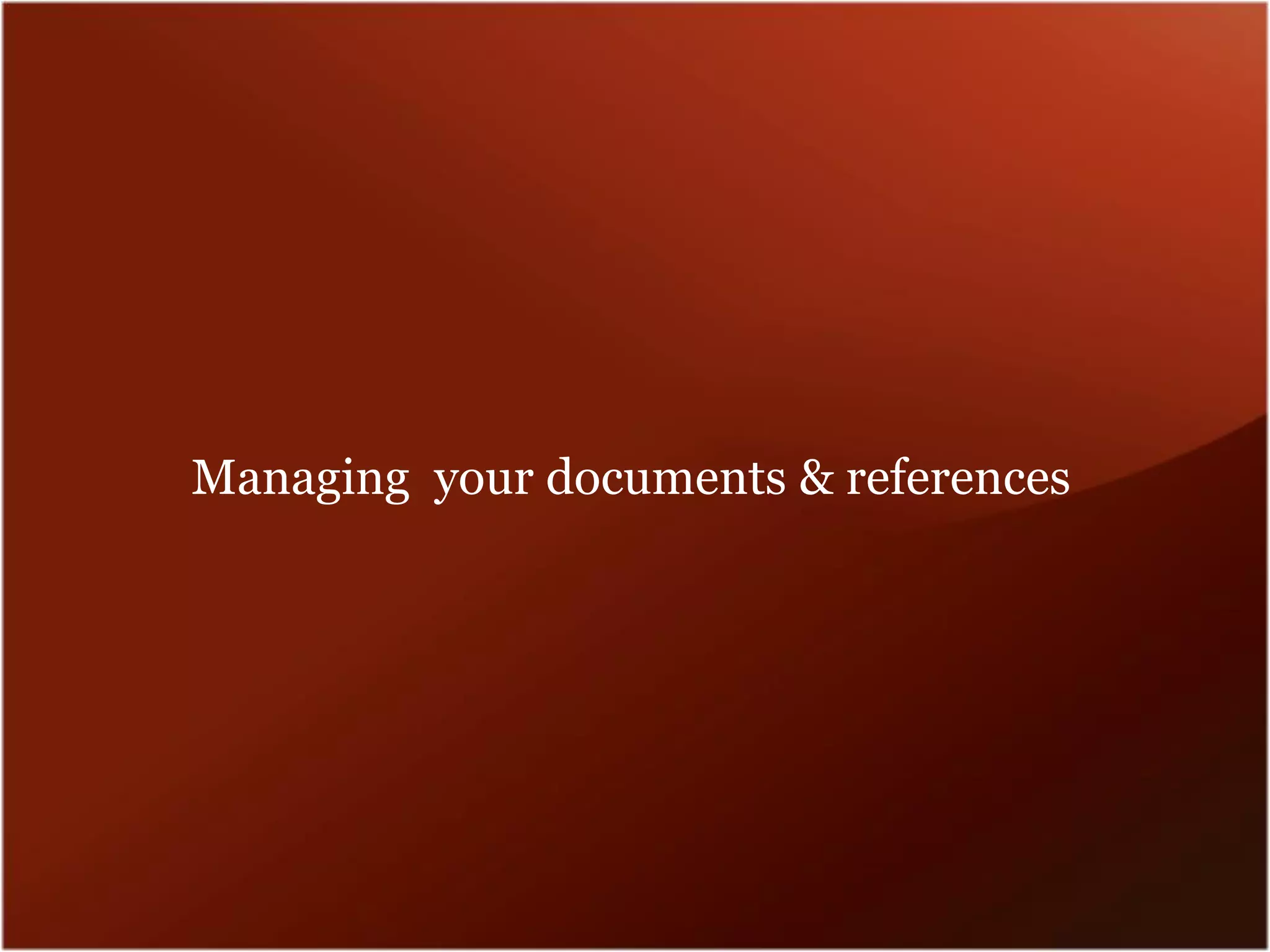 Managing your documents & references
 