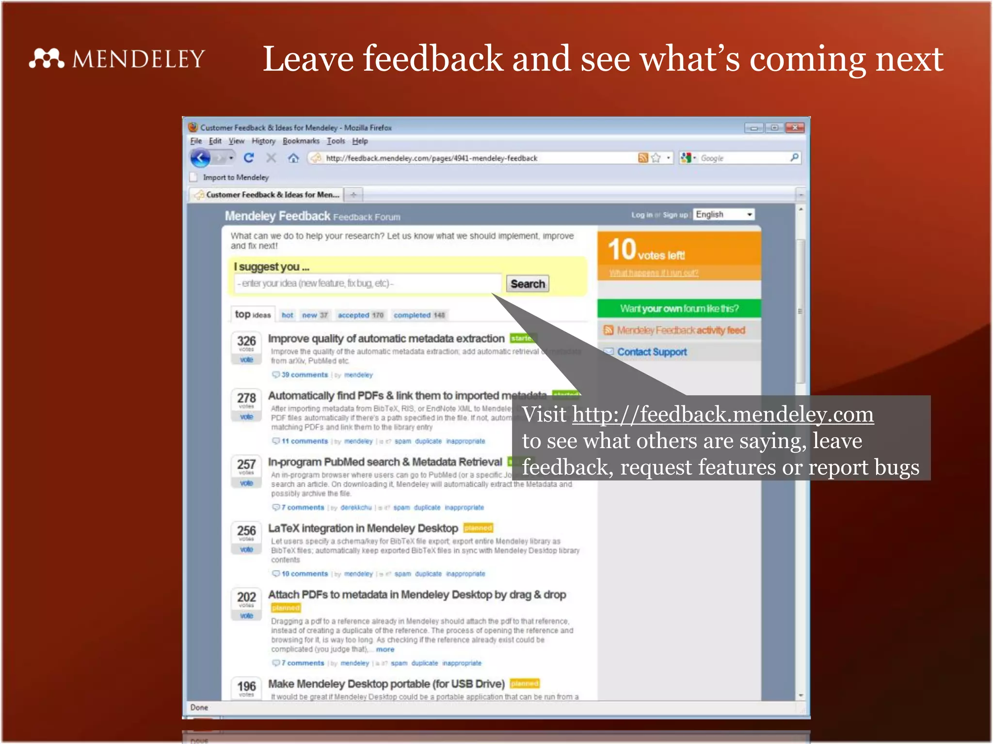 Leave feedback and see what’s coming next
Visit http://feedback.mendeley.com
to see what others are saying, leave
feedback, request features or report bugs
 