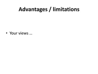 Advantages / limitations
• Your views …
 