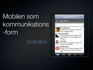 Mobilen som
kommunikations
-form
       23-02-2012
 