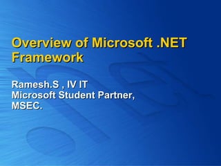Overview of Microsoft .NET Framework Ramesh.S , IV IT Microsoft Student Partner, MSEC. 