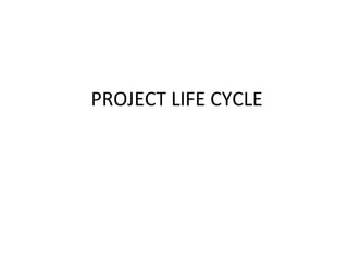 PROJECT LIFE CYCLE 
 