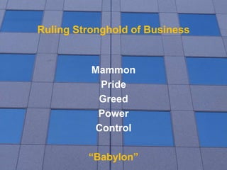 Ruling Stronghold of Business
Mammon
Pride
Greed
Power
Control
“Babylon”
 