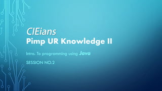 Pimp UR Knowledge II
Intro. To programming using Java
SESSION NO.2
 