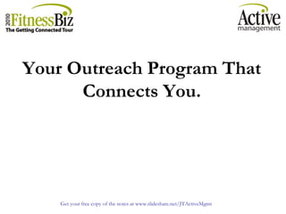 Get your free copy of the notes at www.slideshare.net/JTActiveMgmt
Your Outreach Program That
Connects You.
 