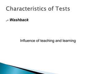 .- Washback
Influence of teaching and learning
 