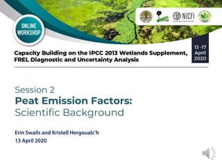 Objectives
• Increase understanding of data requirements for
development of peat emission factors to estimate:
o Peat carb...