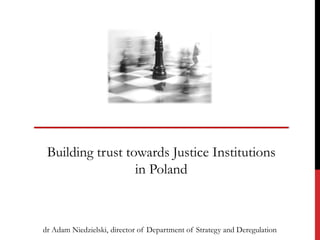 Building trust towards Justice Institutions in Poland 
dr Adam Niedzielski, director of Department of Strategy and Deregulation  
