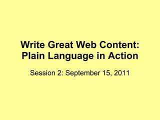 Write Great Web Content: Plain Language in Action Session 2: September 15, 2011 