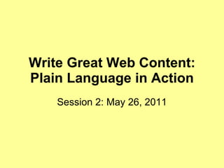 Write Great Web Content: Plain Language in Action Session 2: May 26, 2011 