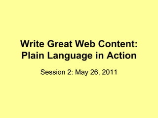 Write Great Web Content:
Plain Language in Action
    Session 2: May 26, 2011
 