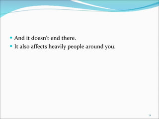And it doesn't end there. It also affects heavily people around you. 
