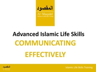 ‫المقصود‬
Al-Maqsûd
Islamic Life Skills Training
Advanced Islamic Life Skills
COMMUNICATING
EFFECTIVELY
 