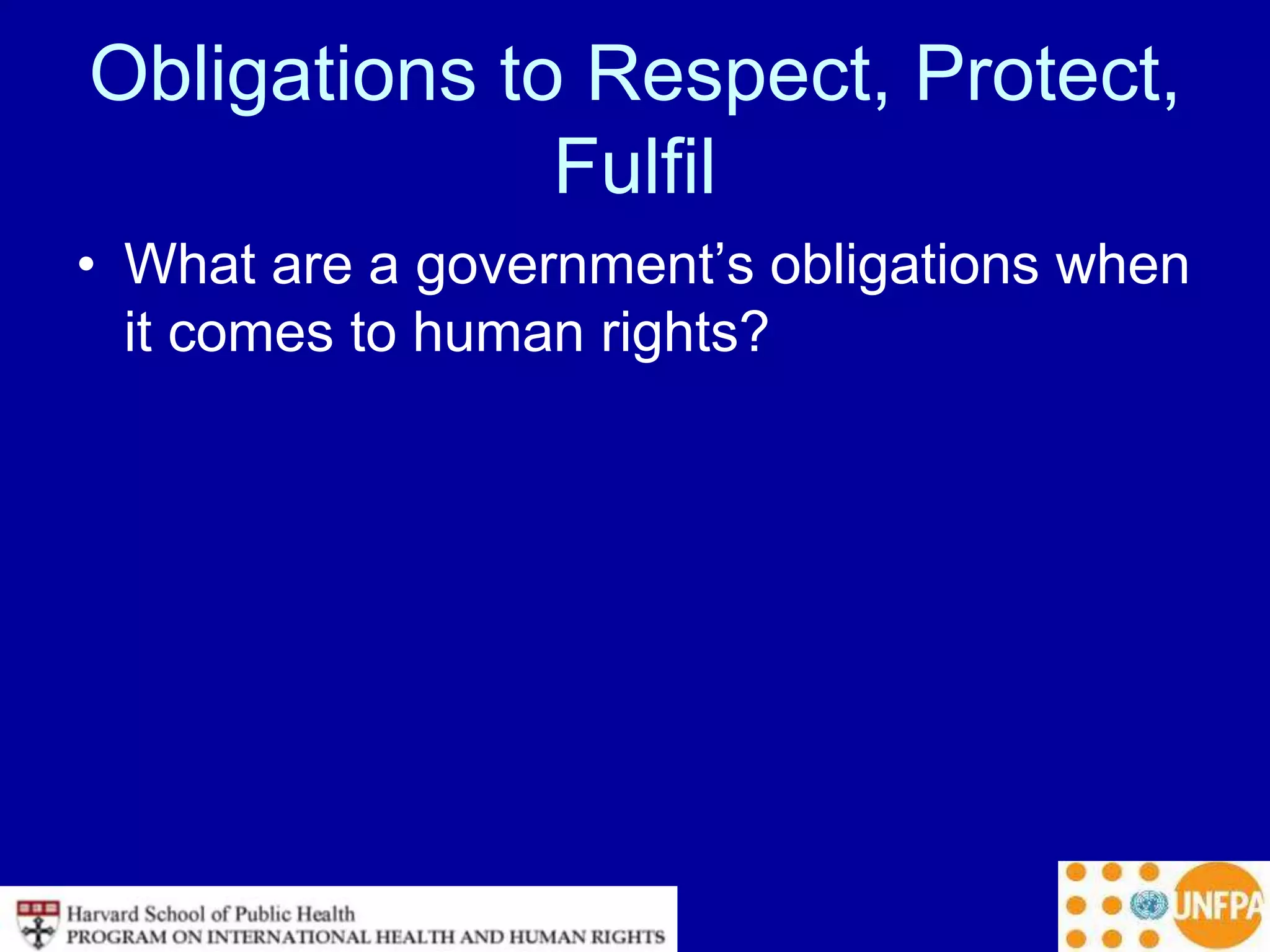 Obligations to Respect, Protect,
Fulfil
• What are a government’s obligations when
it comes to human rights?
 