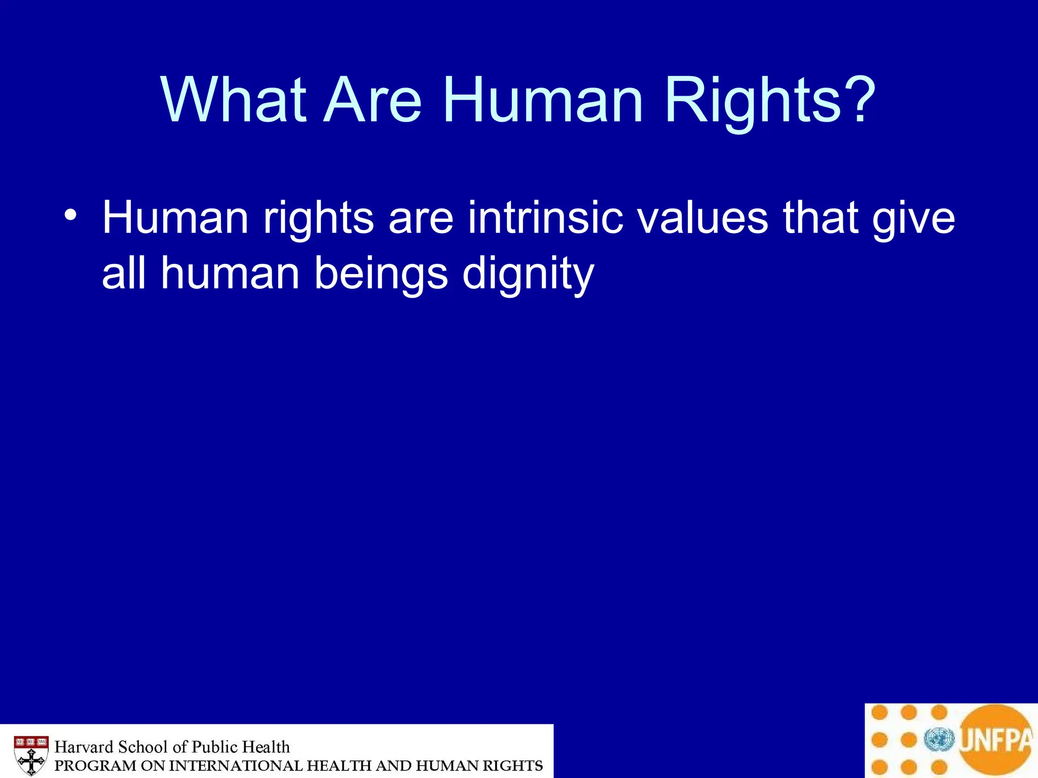 What Are Human Rights?
• Human rights are intrinsic values that give
all human beings dignity
 