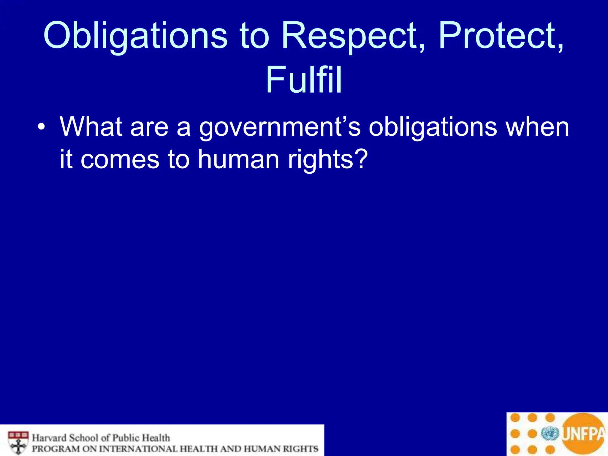 Obligations to Respect, Protect,
Fulfil
• What are a government’s obligations when
it comes to human rights?
 