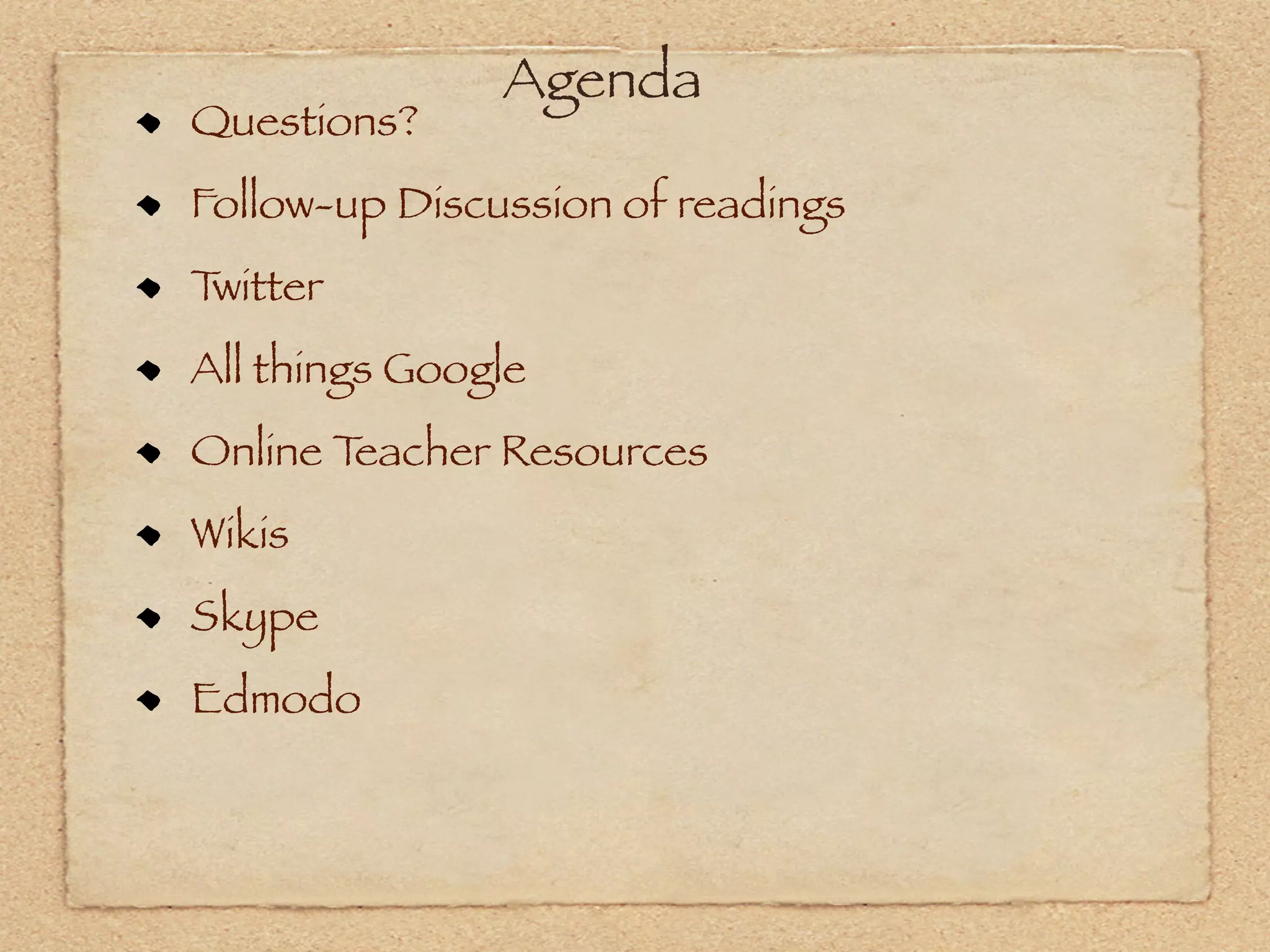 Agenda
Questions?
Follow-up Discussion of readings
Twitter
All things Google
Online Teacher Resources
Wikis
Skype
Edmodo
 