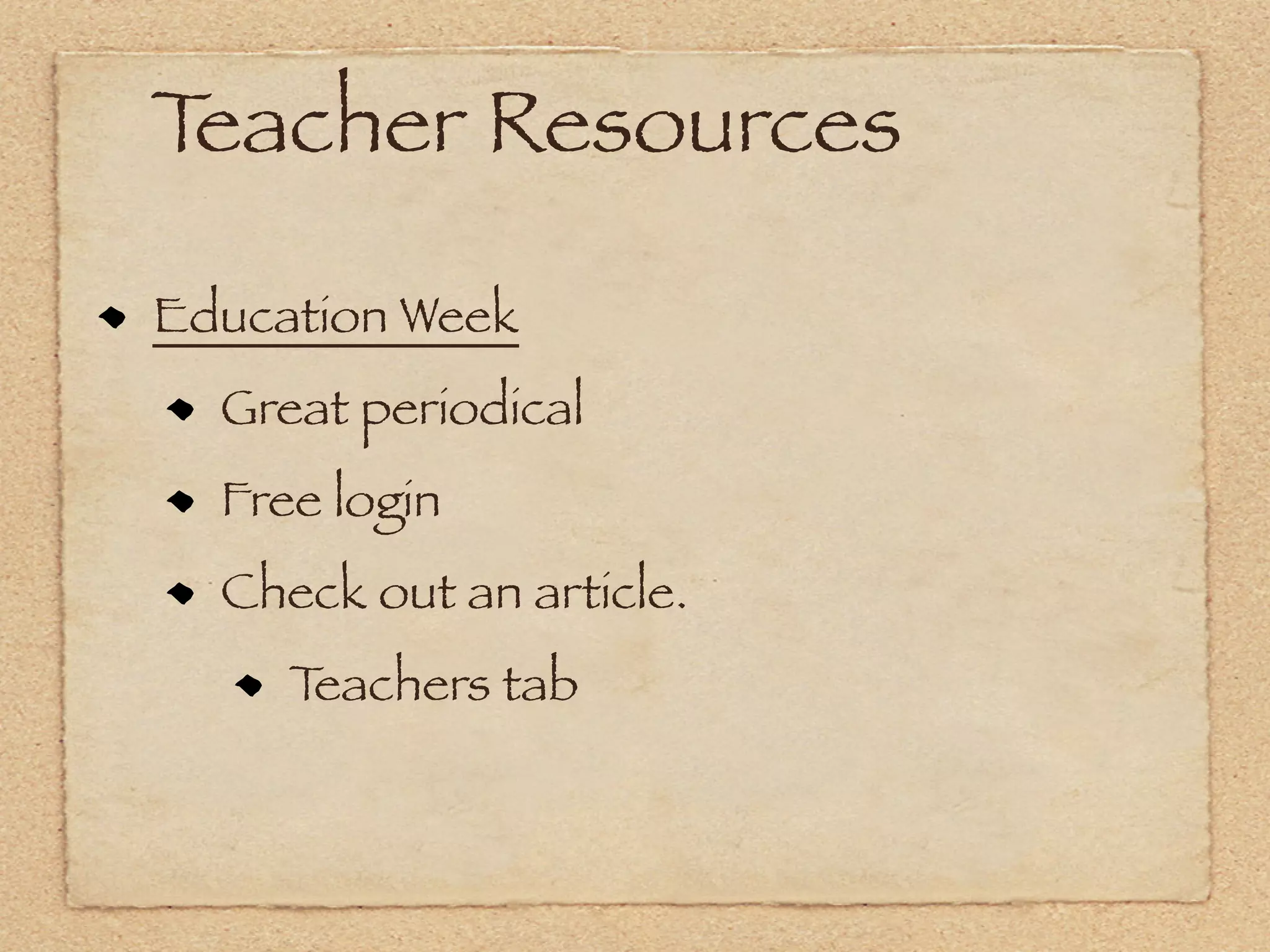 Teacher Resources

Education Week
  Great periodical
  Free login
  Check out an article.
     Teachers tab
 