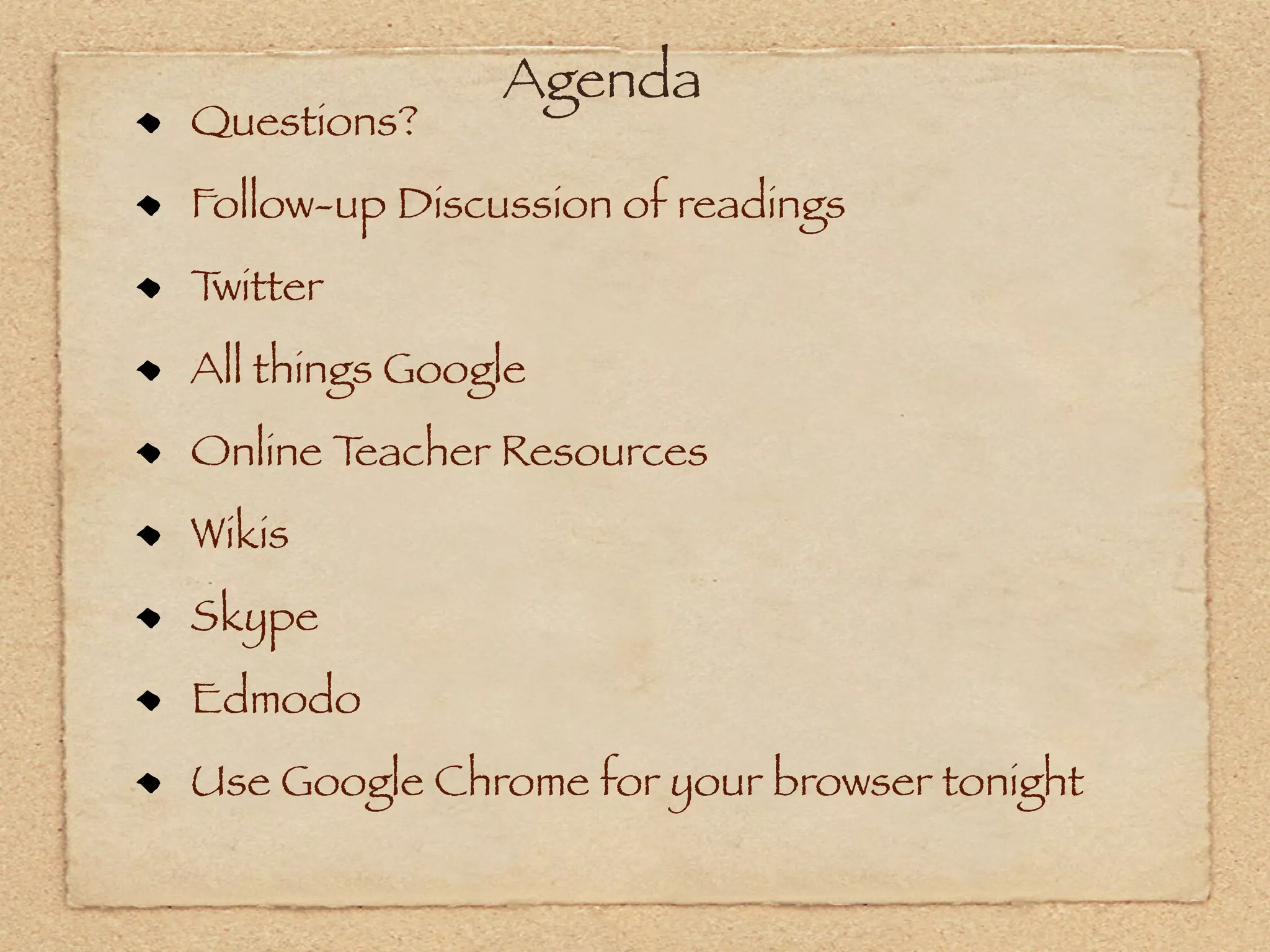 Agenda
Questions?
Follow-up Discussion of readings
Twitter
All things Google
Online Teacher Resources
Wikis
Skype
Edmodo
Use Google Chrome for your browser tonight
 