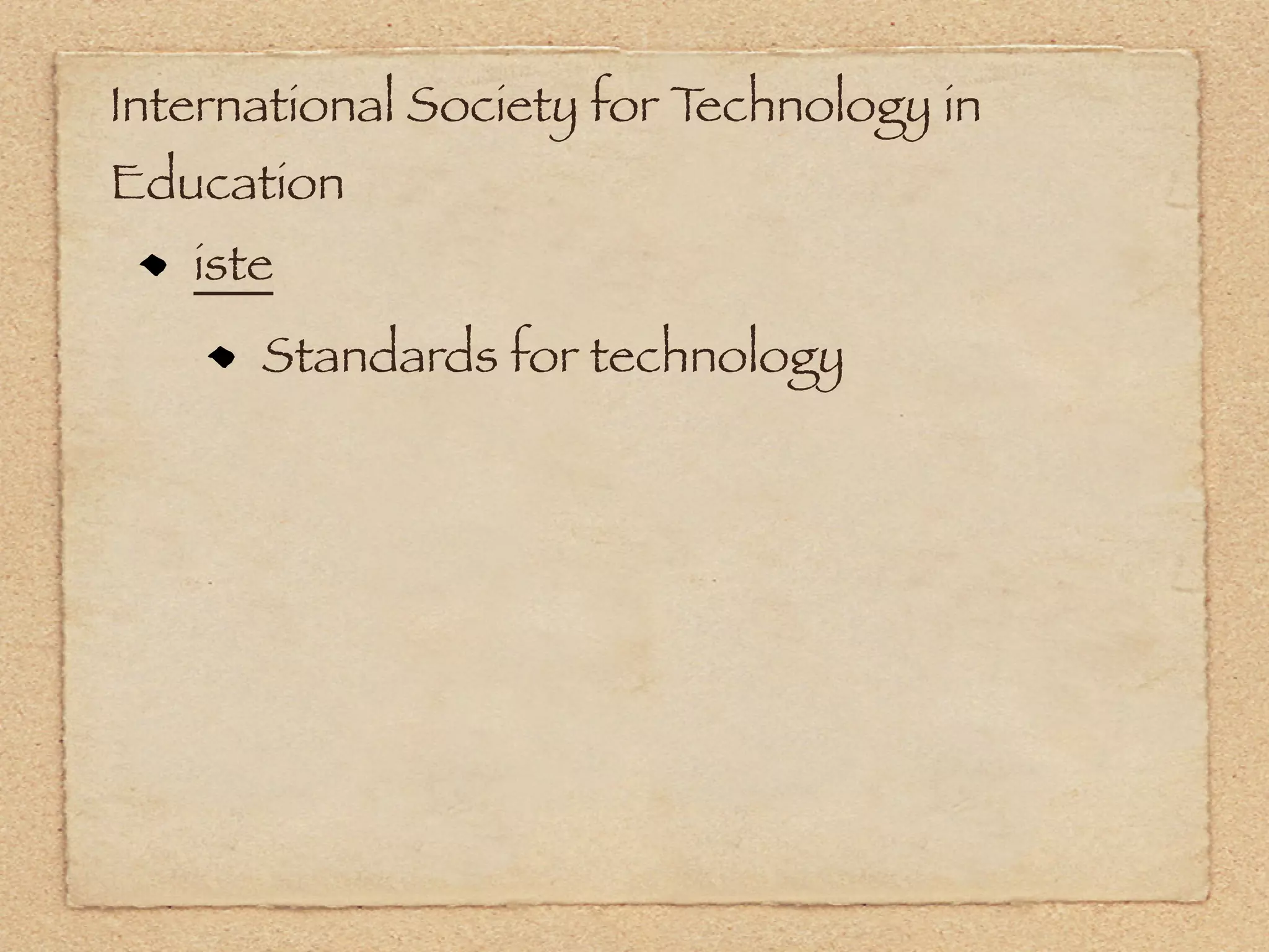 International Society for Technology in
Education
   iste
      Standards for technology
 
