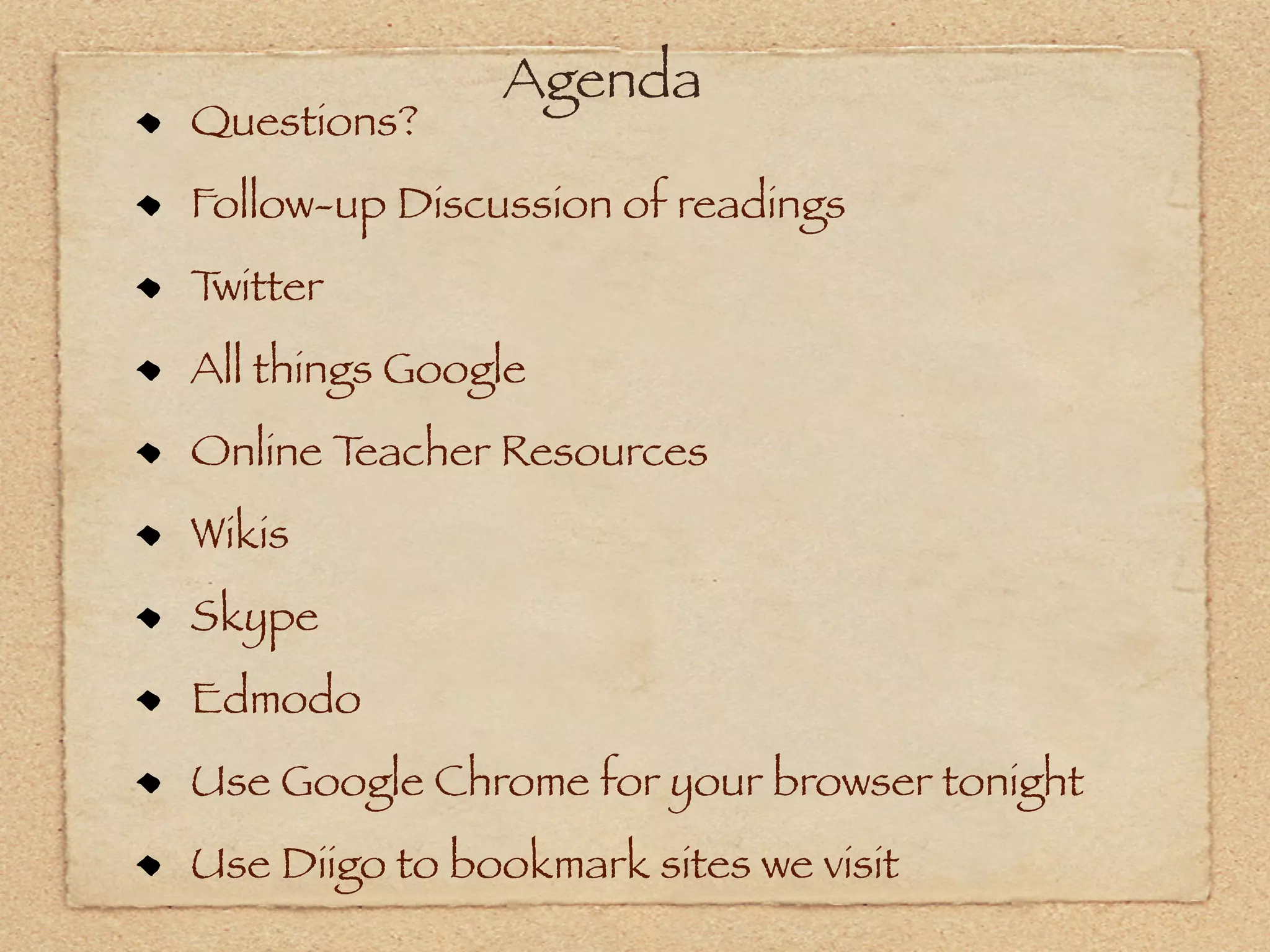Agenda
Questions?
Follow-up Discussion of readings
Twitter
All things Google
Online Teacher Resources
Wikis
Skype
Edmodo
Use Google Chrome for your browser tonight
Use Diigo to bookmark sites we visit
 