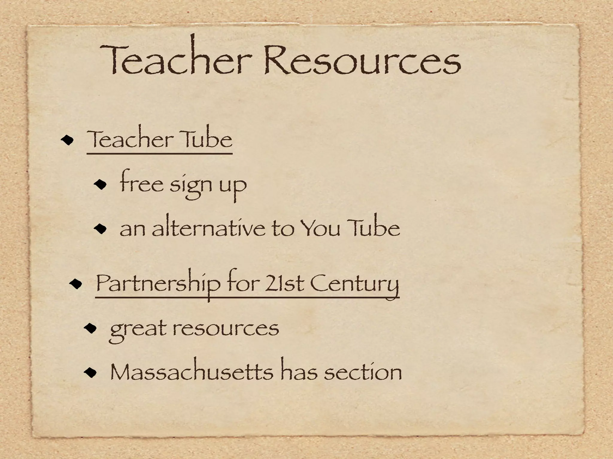 Teacher Resources
Teacher Tube
  free sign up
  an alternative to You Tube

Partnership for 21st Century
 great resources
 Massachusetts has section
 