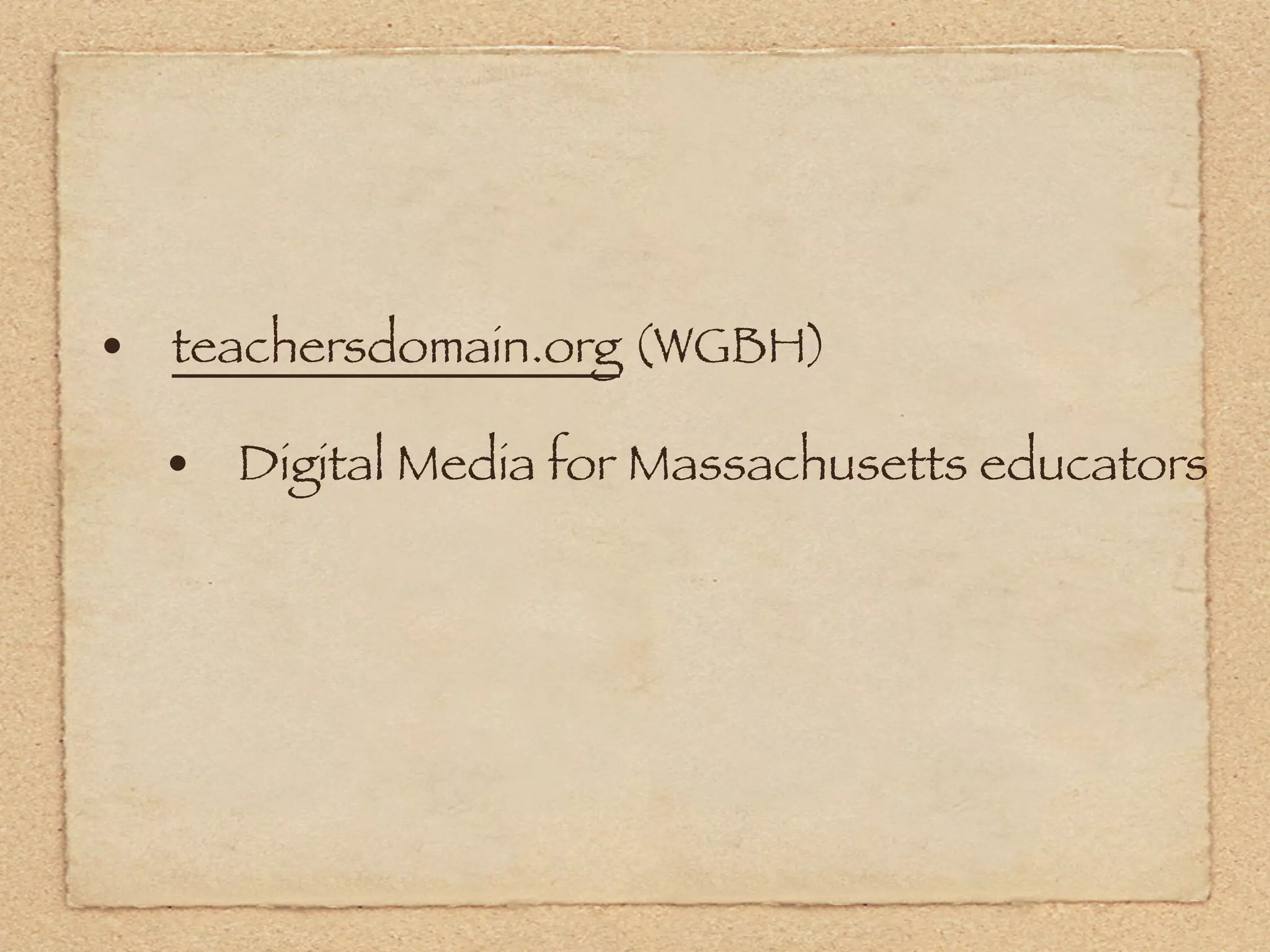 • teachersdomain.org (WGBH)
  • Digital Media for Massachusetts educators
 