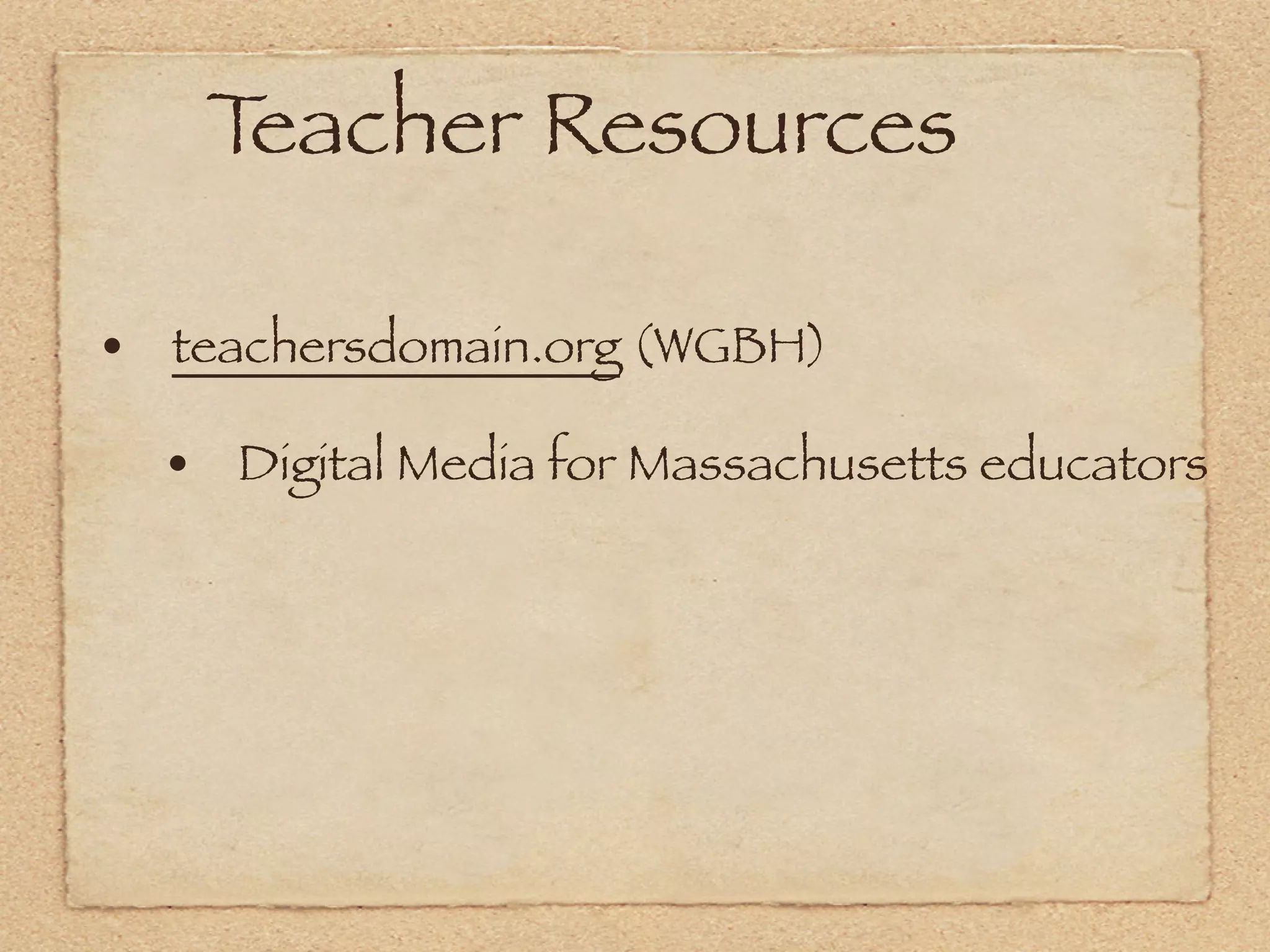 Teacher Resources

• teachersdomain.org (WGBH)
  • Digital Media for Massachusetts educators
 