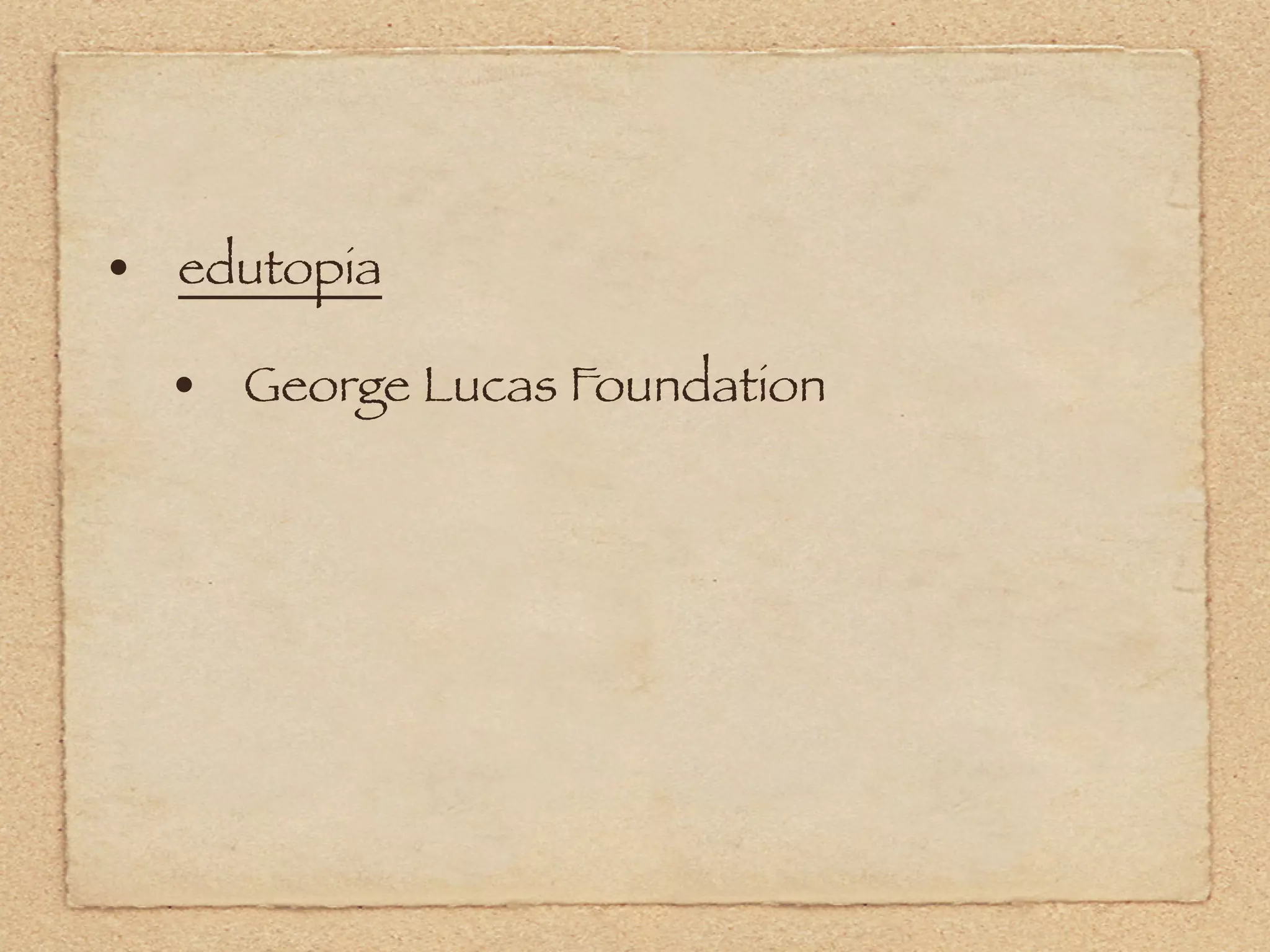 • edutopia
  • George Lucas Foundation
 