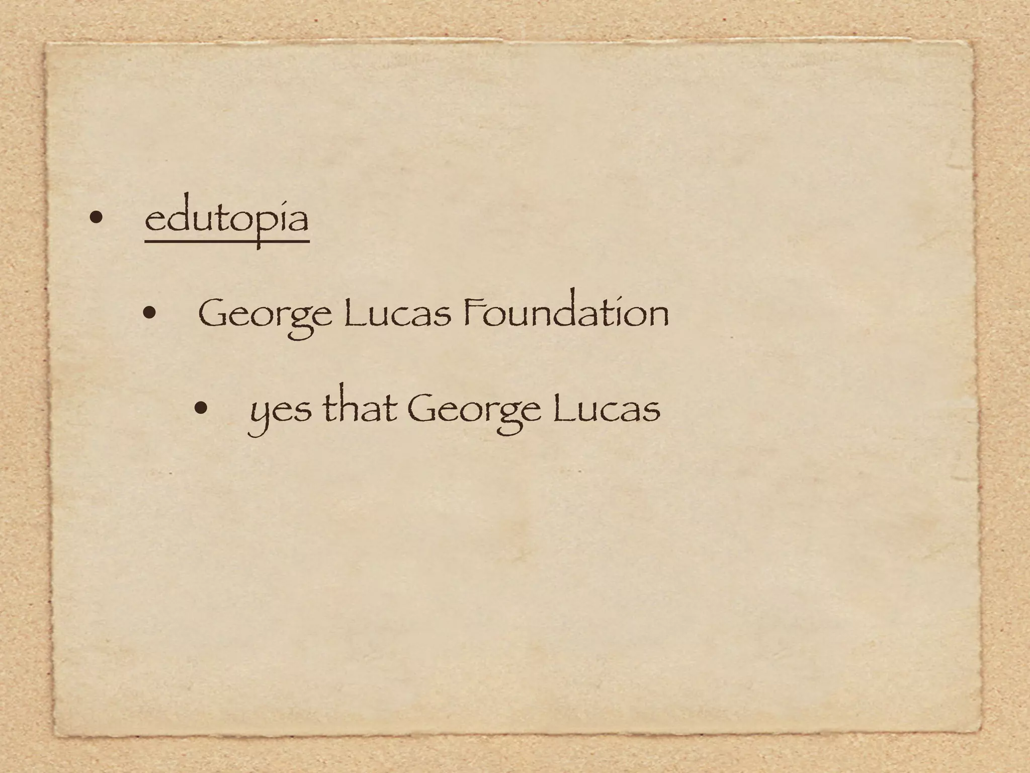 • edutopia
  • George Lucas Foundation
    • yes that George Lucas
 