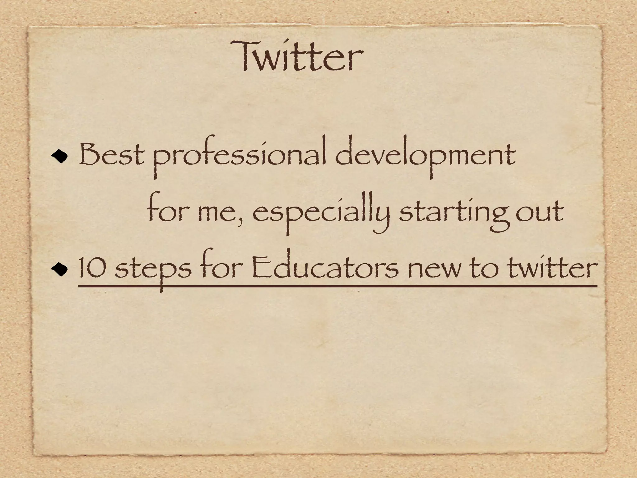Twitter

Best professional development
    for me, especially starting out
10 steps for Educators new to twitter
 