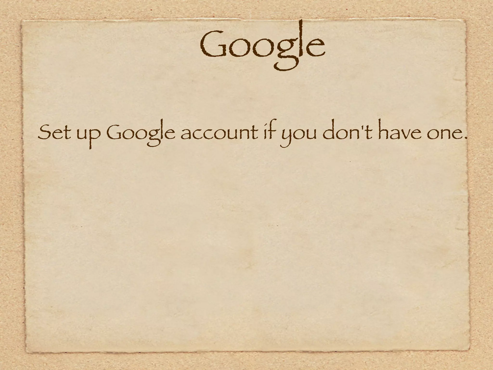 Google

Set up Google account if you don't have one.
 