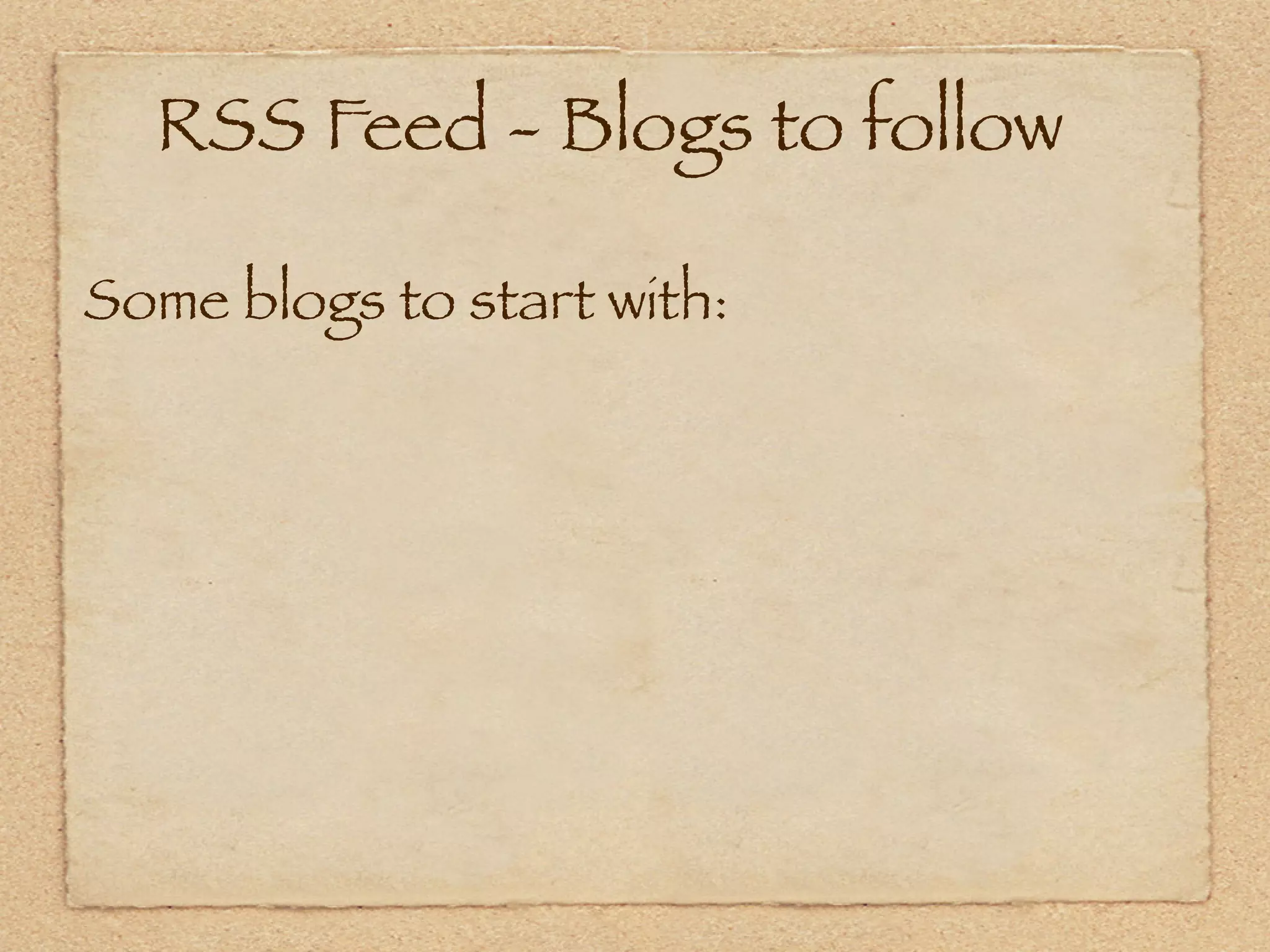 RSS Feed - Blogs to follow

Some blogs to start with:
 