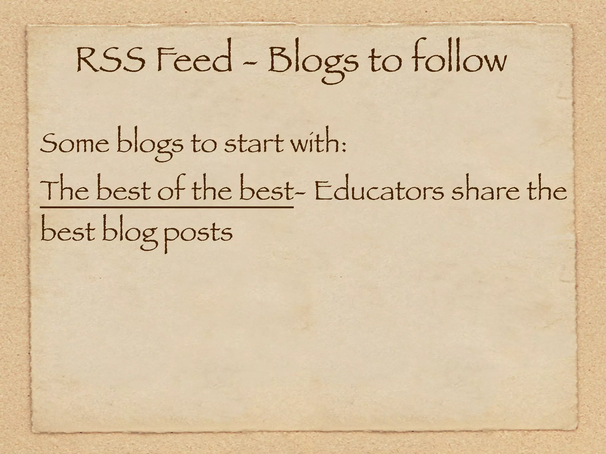 RSS Feed - Blogs to follow

Some blogs to start with:
The best of the best- Educators share the
best blog posts
 