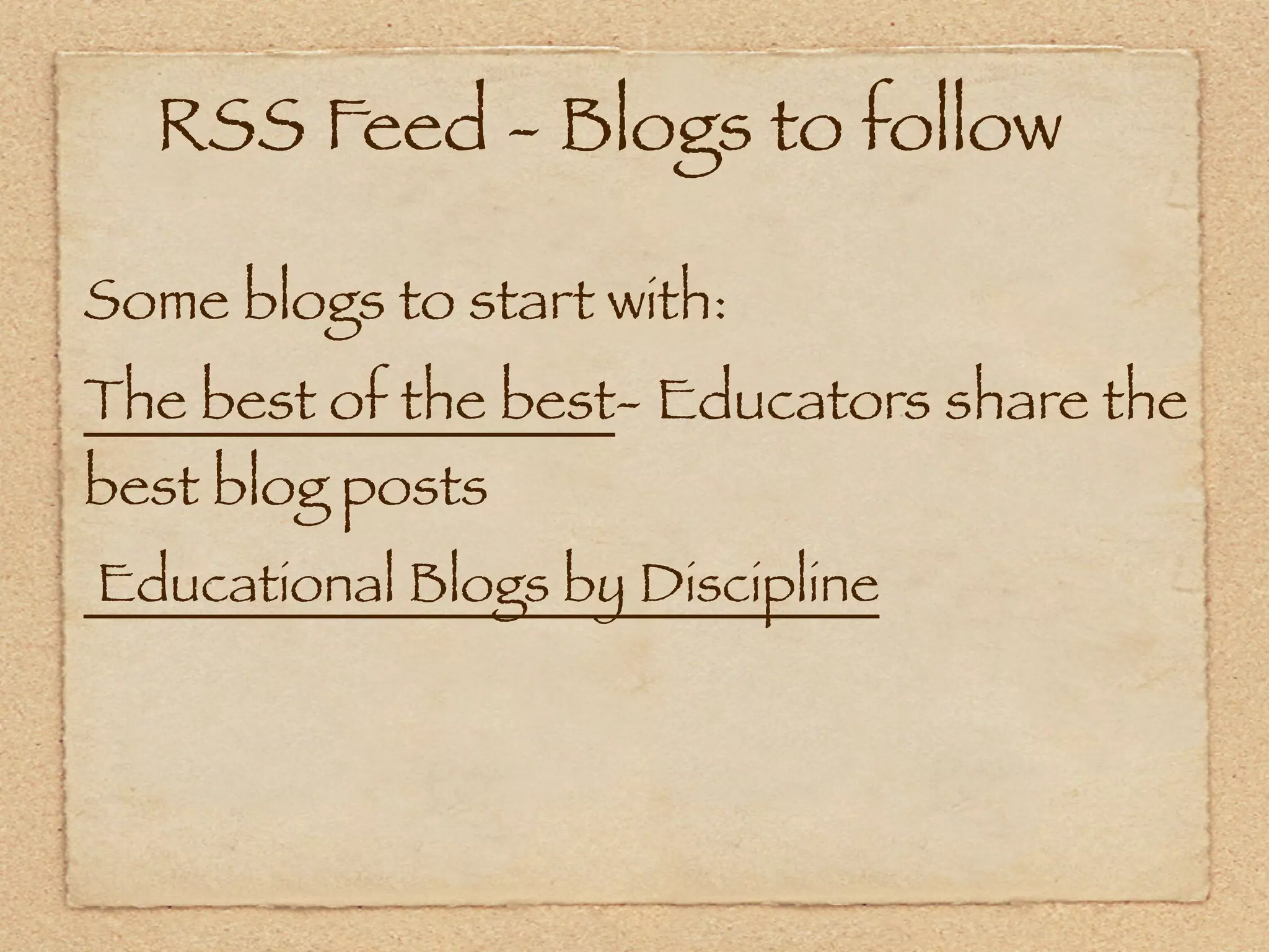 RSS Feed - Blogs to follow

Some blogs to start with:
The best of the best- Educators share the
best blog posts
 Educational Blogs by Discipline
 