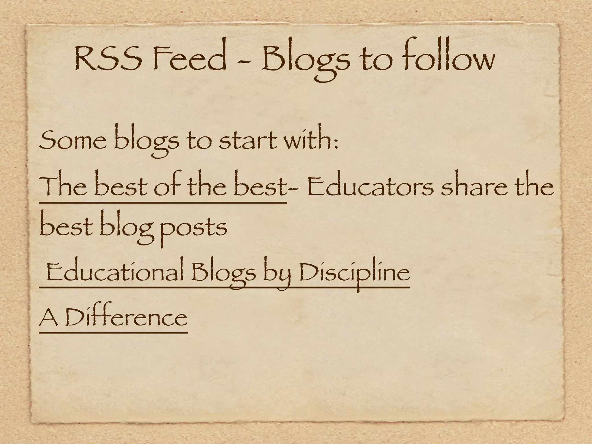 RSS Feed - Blogs to follow

Some blogs to start with:
The best of the best- Educators share the
best blog posts
 Educational Blogs by Discipline
A Difference
 