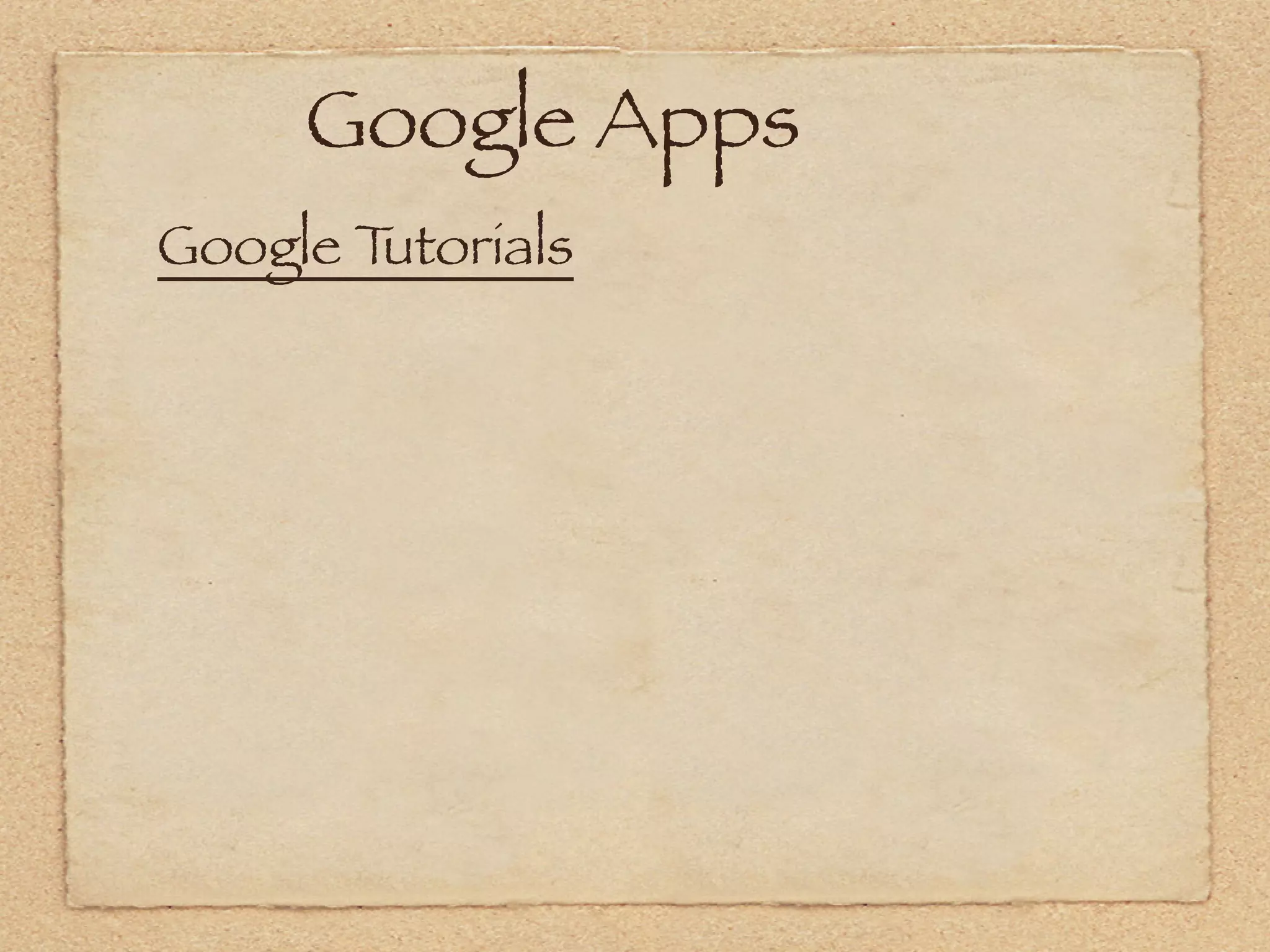  Google Apps
Google Tutorials
 