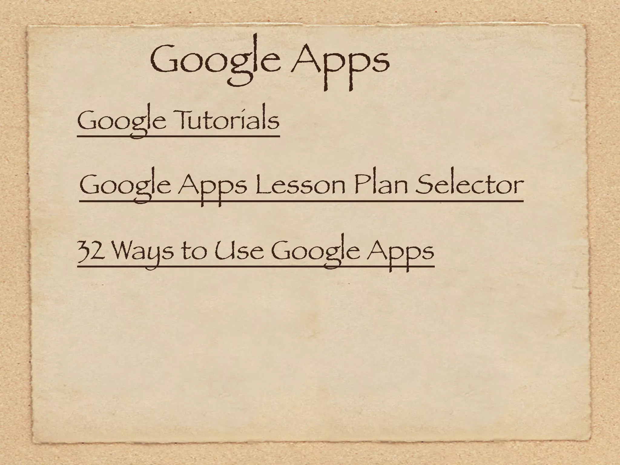  Google Apps
Google Tutorials

Google Apps Lesson Plan Selector

32 Ways to Use Google Apps
 