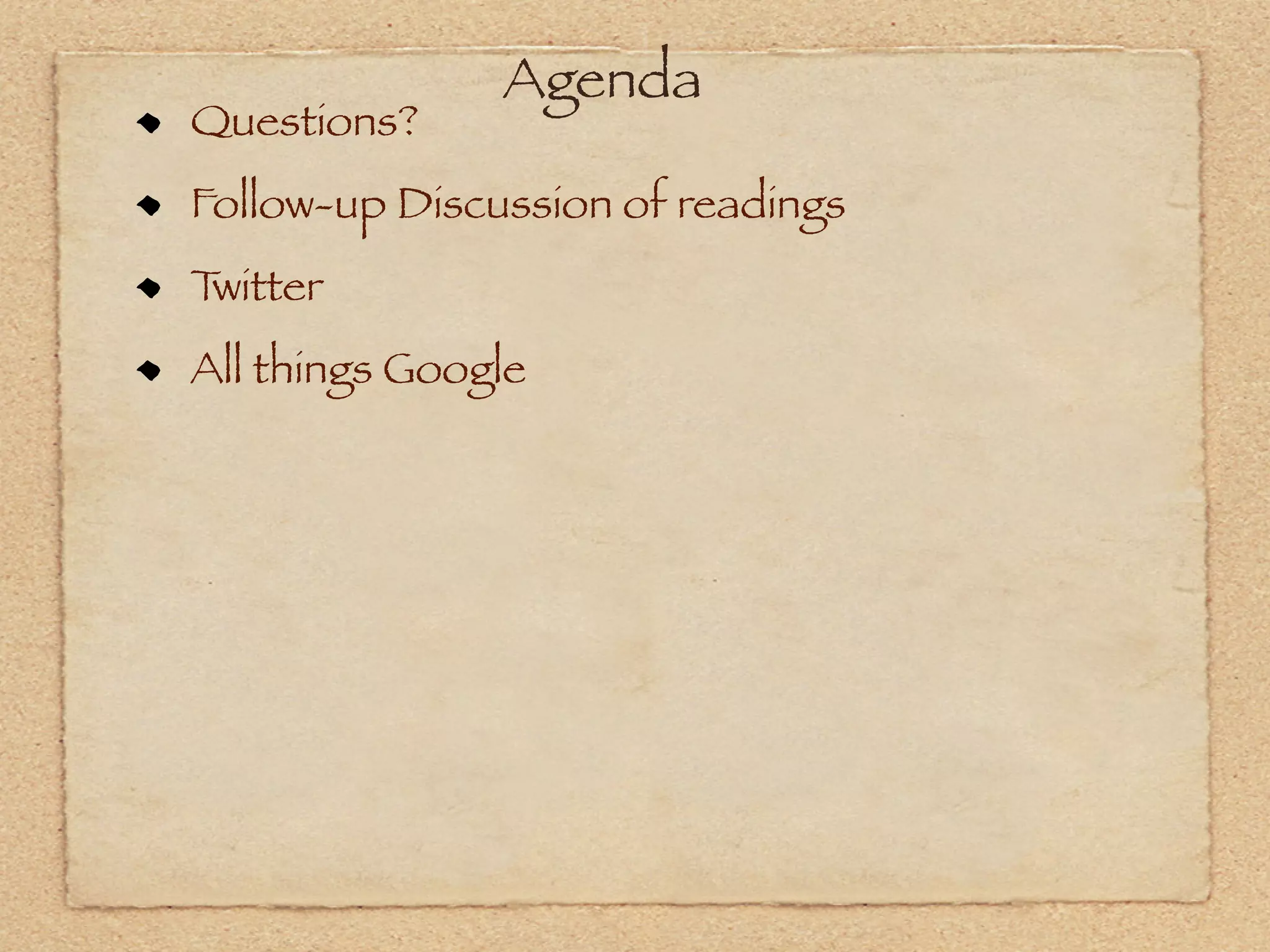Agenda
Questions?
Follow-up Discussion of readings
Twitter
All things Google
 