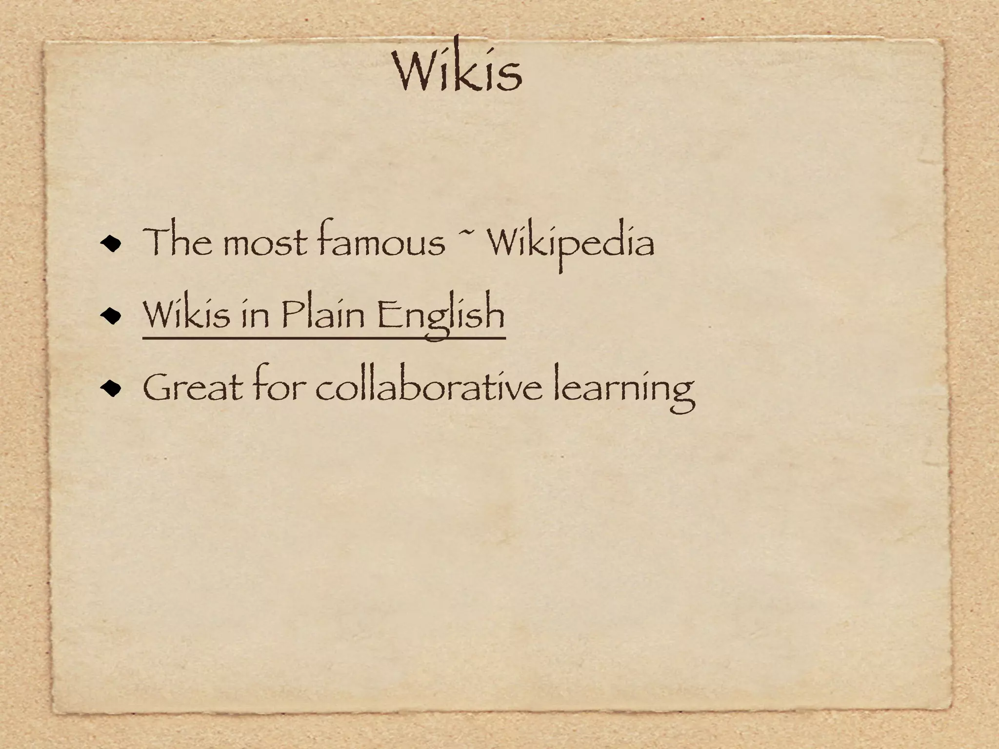 Wikis

The most famous ~ Wikipedia
Wikis in Plain English
Great for collaborative learning
 