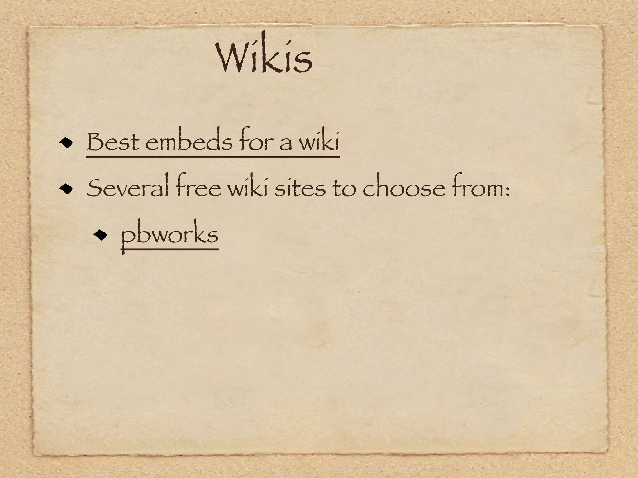 Wikis
Best embeds for a wiki
Several free wiki sites to choose from:
   pbworks
 