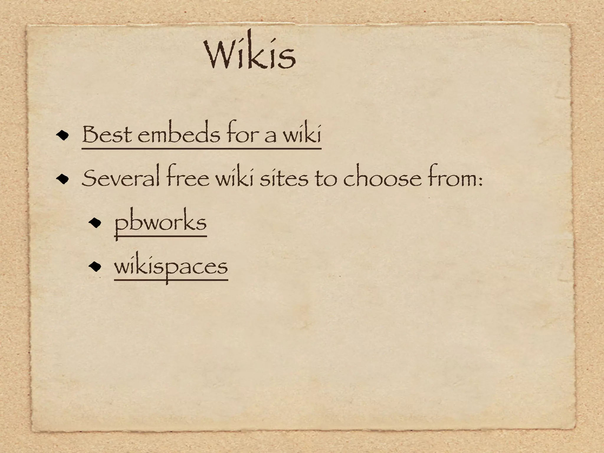 Wikis
Best embeds for a wiki
Several free wiki sites to choose from:
   pbworks
   wikispaces
 