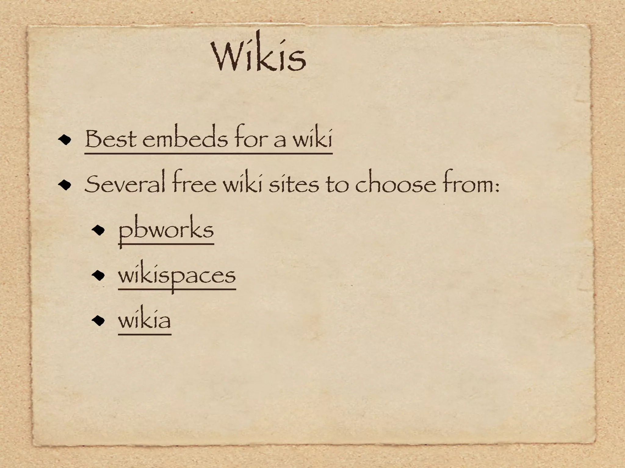 Wikis
Best embeds for a wiki
Several free wiki sites to choose from:
   pbworks
   wikispaces
   wikia
 