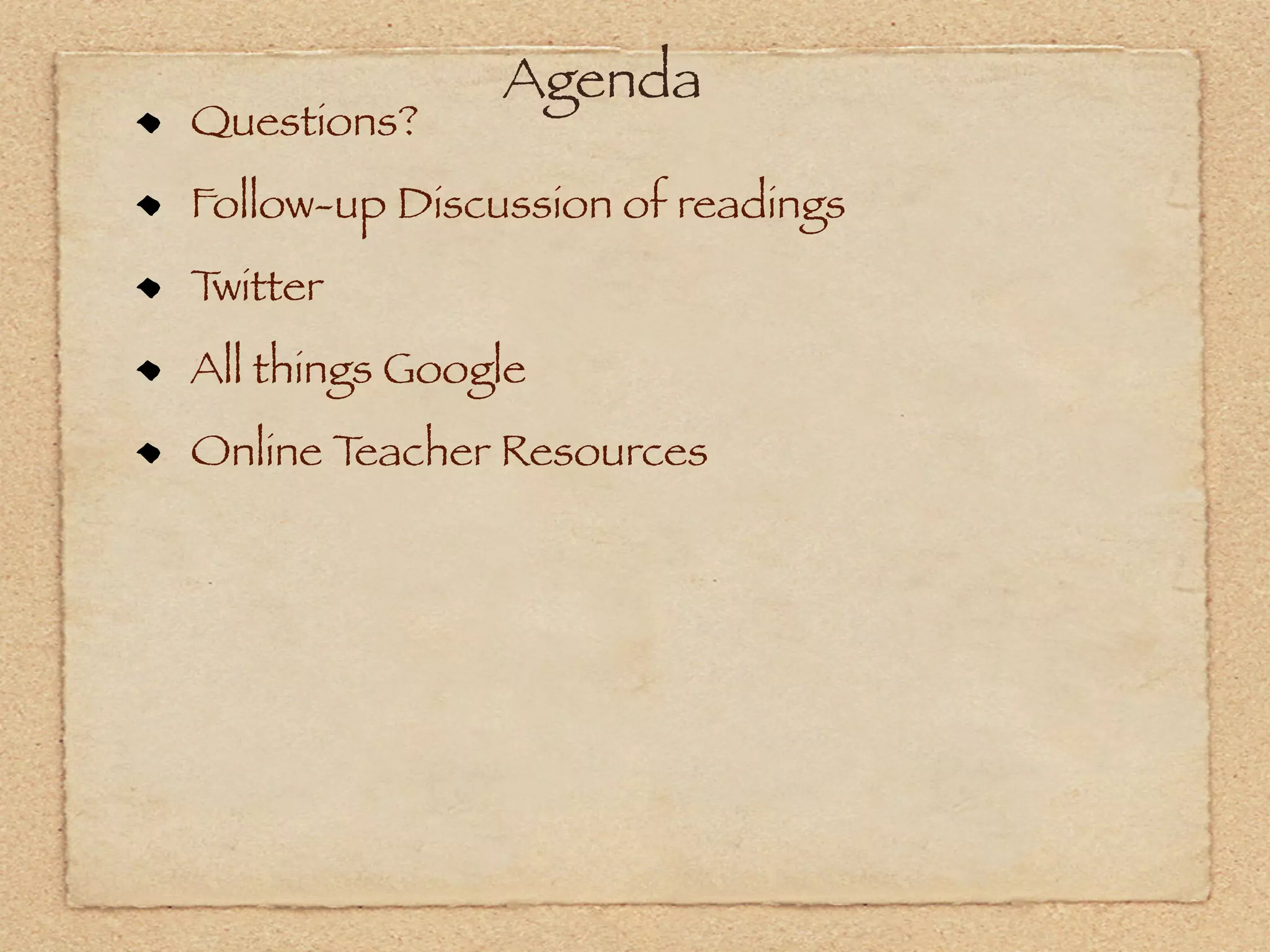 Agenda
Questions?
Follow-up Discussion of readings
Twitter
All things Google
Online Teacher Resources
 