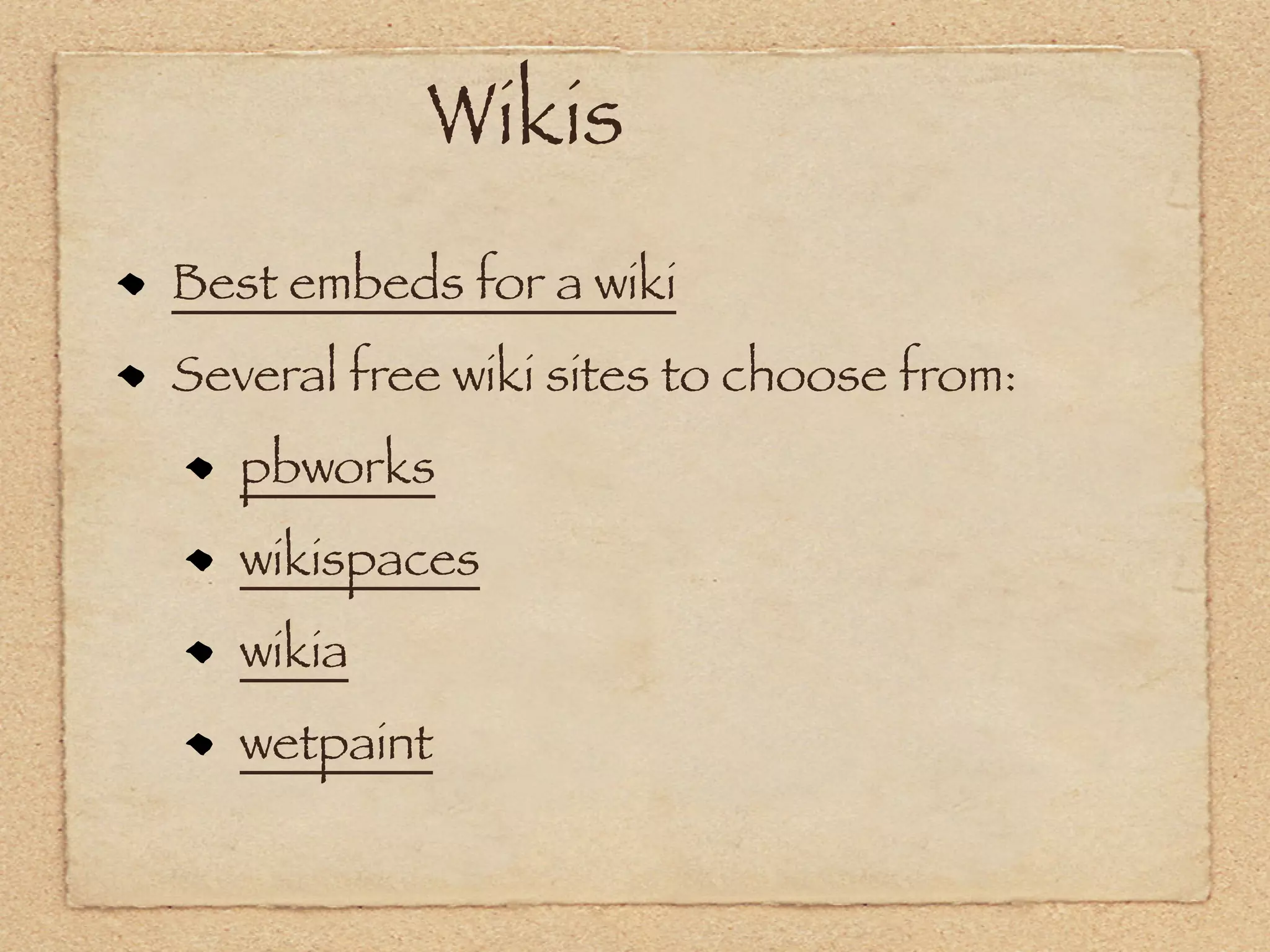 Wikis
Best embeds for a wiki
Several free wiki sites to choose from:
   pbworks
   wikispaces
   wikia
   wetpaint
 