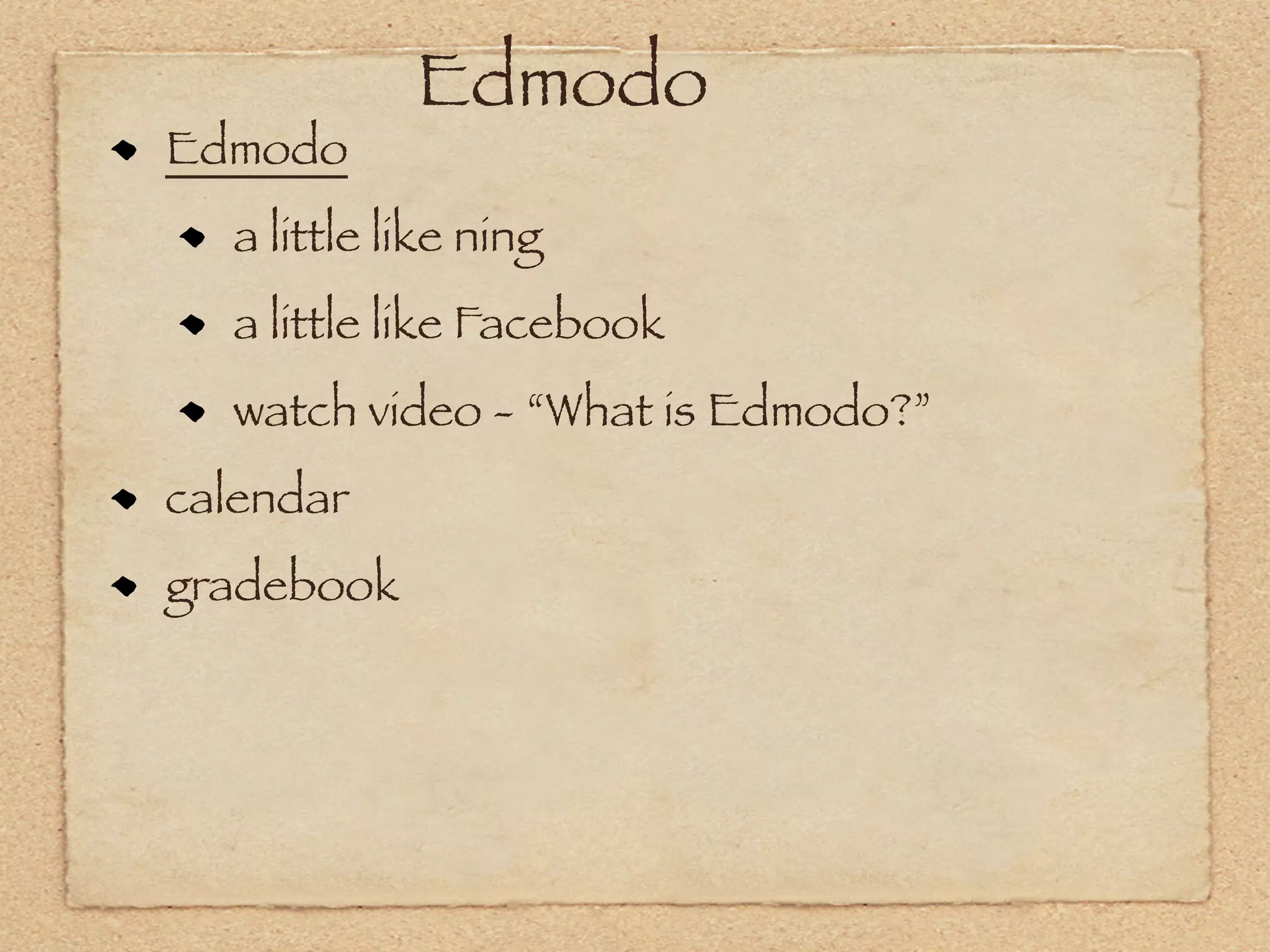Edmodo
Edmodo
  a little like ning
  a little like Facebook
  watch video - “What is Edmodo?”
calendar
gradebook
 