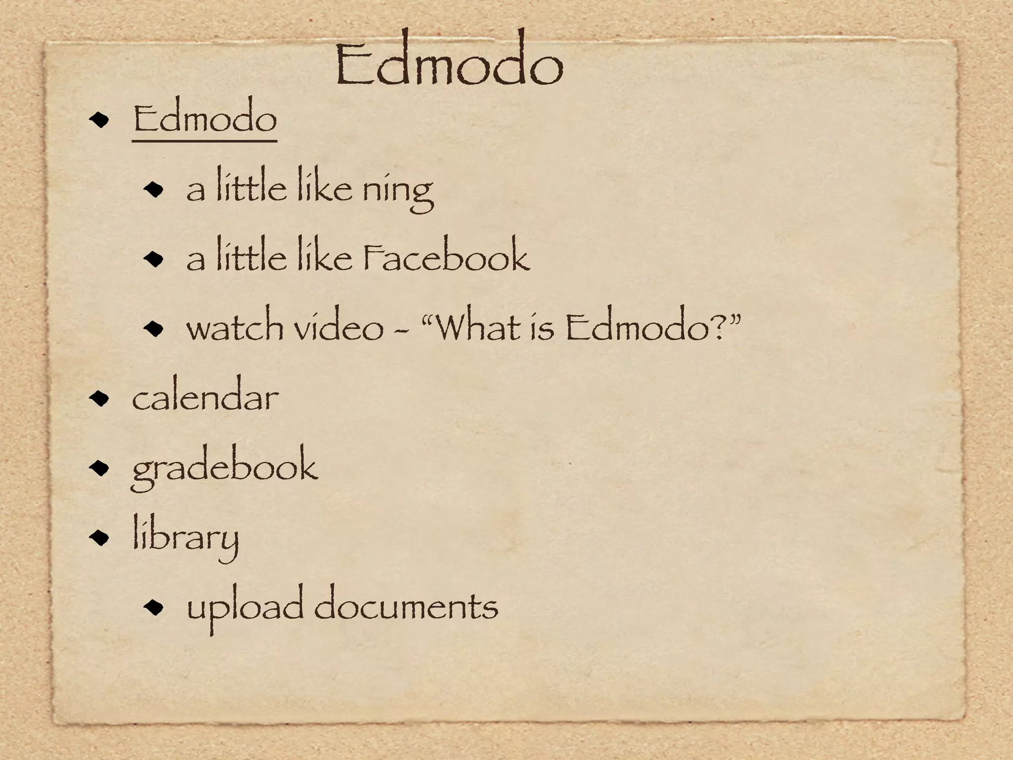 Edmodo
Edmodo
   a little like ning
   a little like Facebook
   watch video - “What is Edmodo?”
calendar
gradebook
library
   upload documents
 