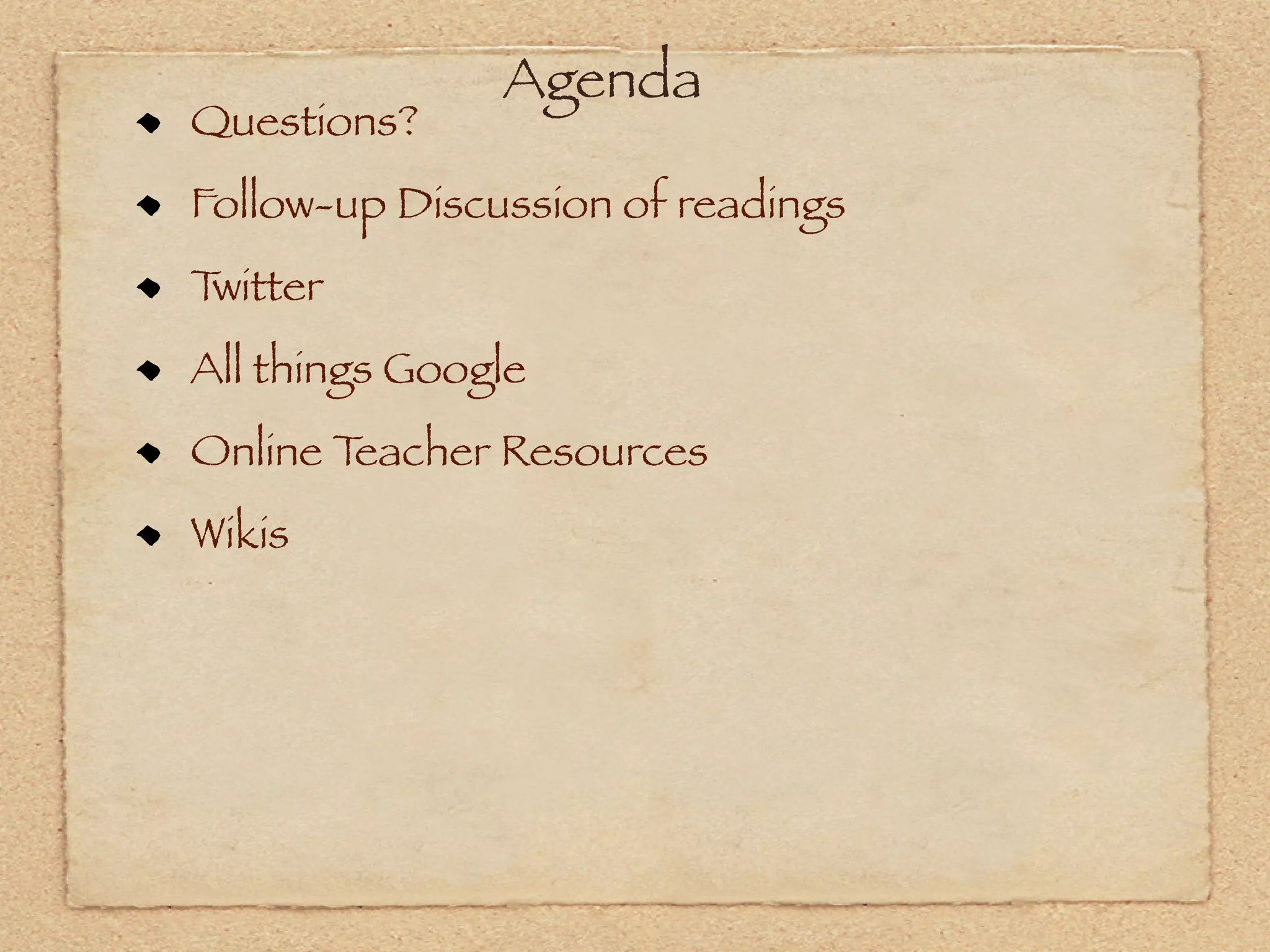 Agenda
Questions?
Follow-up Discussion of readings
Twitter
All things Google
Online Teacher Resources
Wikis
 