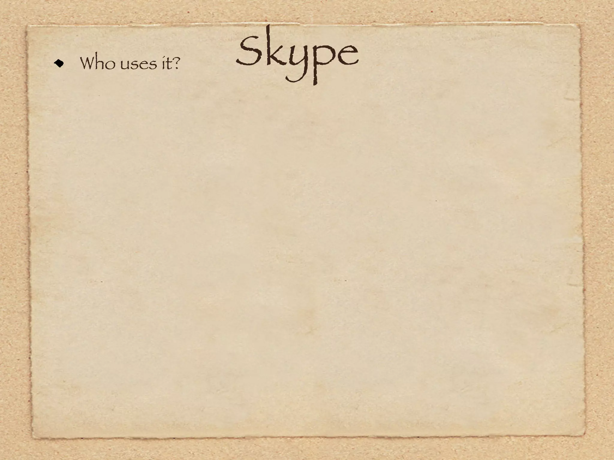 Who uses it?   Skype
 